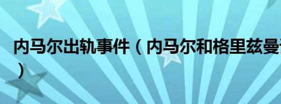 内马尔出轨事件（内马尔和格里兹曼谁个子高）