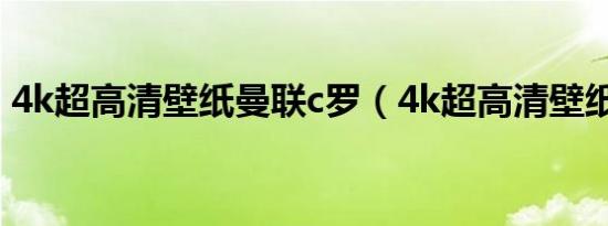 4k超高清壁纸曼联c罗（4k超高清壁纸曼联）