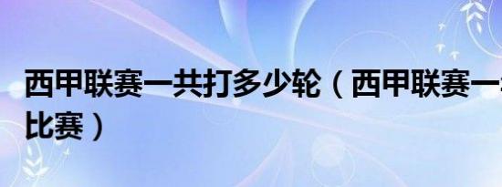 西甲联赛一共打多少轮（西甲联赛一年多少场比赛）