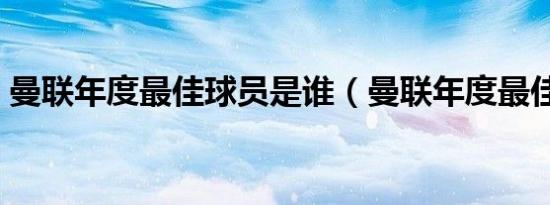 曼联年度最佳球员是谁（曼联年度最佳球员）