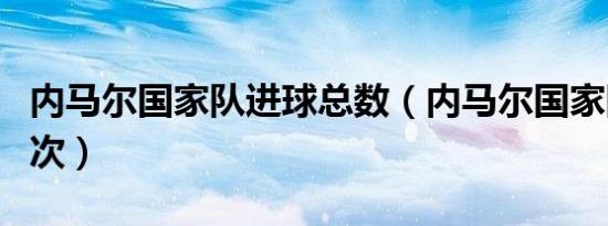 内马尔国家队进球总数（内马尔国家队进球场次）