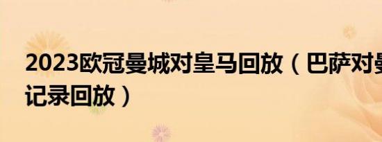 2023欧冠曼城对皇马回放（巴萨对曼城历史记录回放）