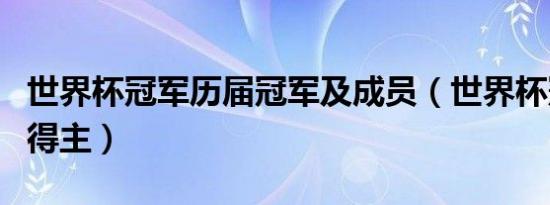 世界杯冠军历届冠军及成员（世界杯冠军历届得主）