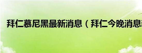 拜仁慕尼黑最新消息（拜仁今晚消息新闻）