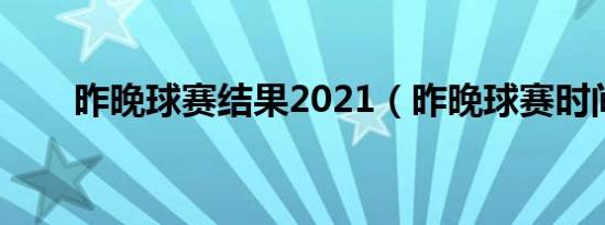 昨晚球赛结果2021（昨晚球赛时间）