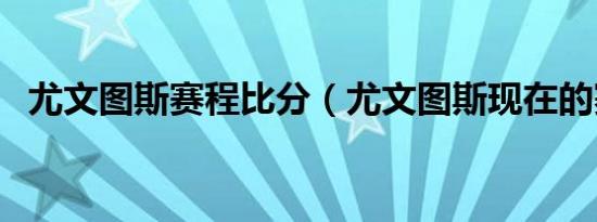 尤文图斯赛程比分（尤文图斯现在的赛程）