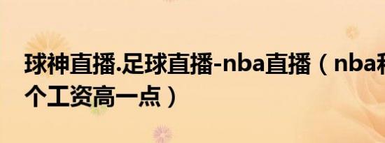 球神直播.足球直播-nba直播（nba和足球哪个工资高一点）