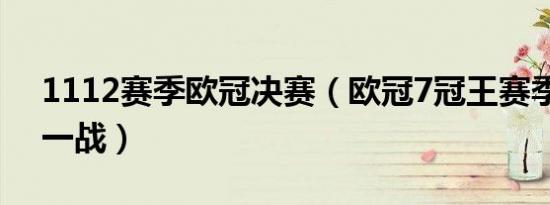 1112赛季欧冠决赛（欧冠7冠王赛季最畅快一战）