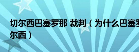 切尔西巴塞罗那 裁判（为什么巴塞罗那怕切尔西）