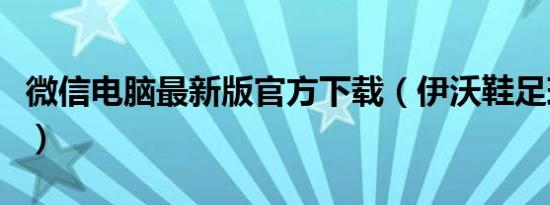 微信电脑最新版官方下载（伊沃鞋足球鞋微信）