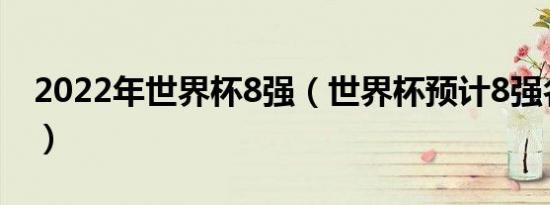 2022年世界杯8强（世界杯预计8强名单排名）