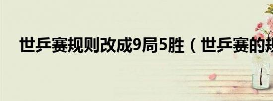 世乒赛规则改成9局5胜（世乒赛的规则）