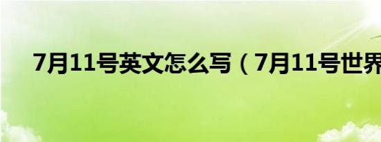 7月11号英文怎么写（7月11号世界杯）