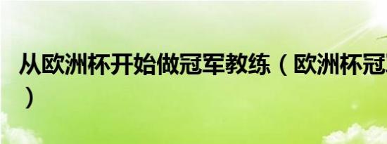 从欧洲杯开始做冠军教练（欧洲杯冠军重要吗）