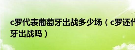 c罗代表葡萄牙出战多少场（c罗还代表葡萄牙出战吗）