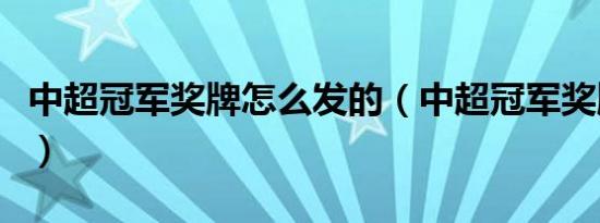 中超冠军奖牌怎么发的（中超冠军奖牌怎么发）