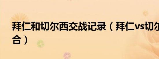 拜仁和切尔西交战记录（拜仁vs切尔西首回合）