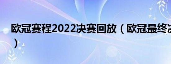 欧冠赛程2022决赛回放（欧冠最终决赛赛程）