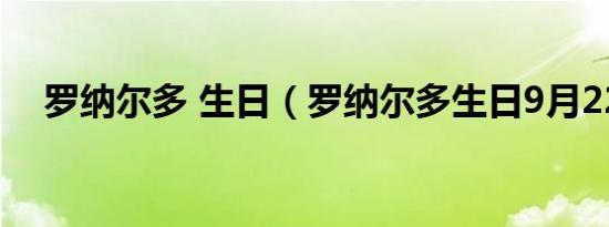 罗纳尔多 生日（罗纳尔多生日9月22日）