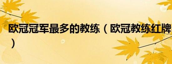 欧冠冠军最多的教练（欧冠教练红牌会停赛吗）