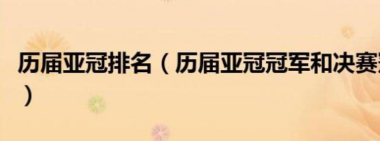 历届亚冠排名（历届亚冠冠军和决赛冠军名单）