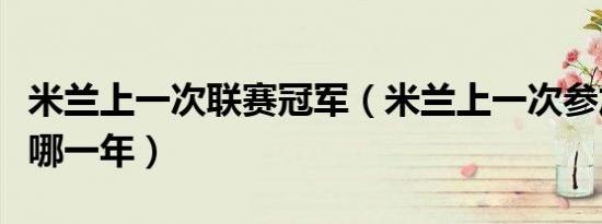 米兰上一次联赛冠军（米兰上一次参加欧冠是哪一年）