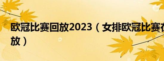 欧冠比赛回放2023（女排欧冠比赛在哪看回放）