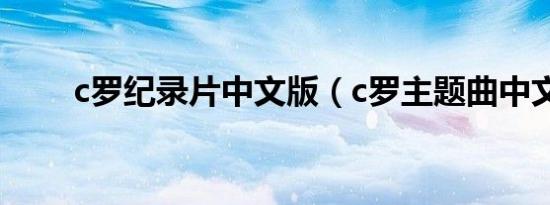 c罗纪录片中文版（c罗主题曲中文）