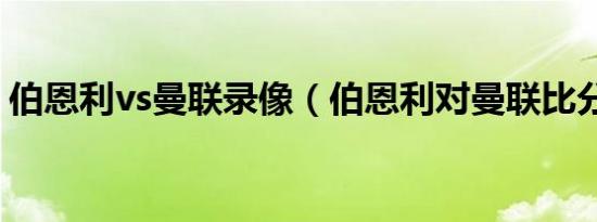 伯恩利vs曼联录像（伯恩利对曼联比分历史）