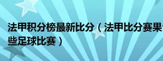 法甲积分榜最新比分（法甲比分赛果今天有哪些足球比赛）