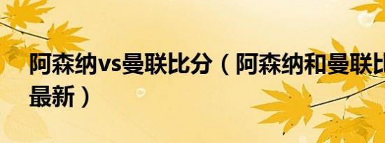 阿森纳vs曼联比分（阿森纳和曼联比分预测最新）