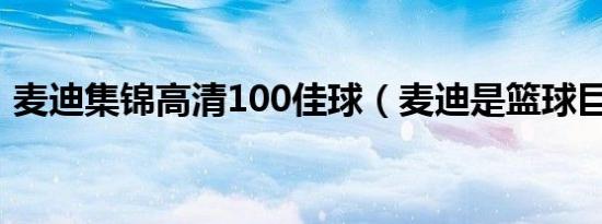 麦迪集锦高清100佳球（麦迪是篮球巨星吗）