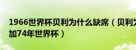 1966世界杯贝利为什么缺席（贝利为何不参加74年世界杯）