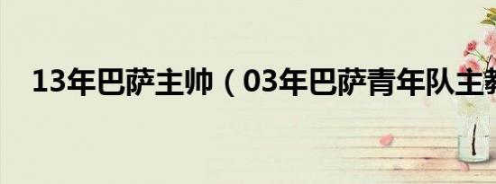 13年巴萨主帅（03年巴萨青年队主教练）