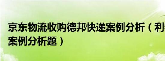 京东物流收购德邦快递案例分析（利物浦收购案例分析题）