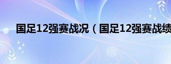 国足12强赛战况（国足12强赛战绩表）