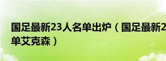 国足最新23人名单出炉（国足最新23人大名单艾克森）