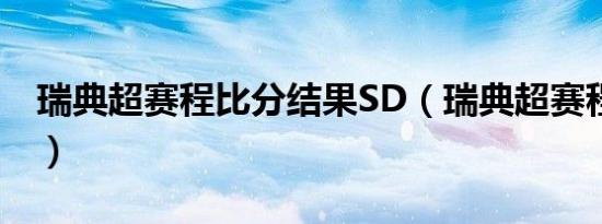 瑞典超赛程比分结果SD（瑞典超赛程比分ds）