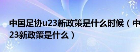 中国足协u23新政策是什么时候（中国足协u23新政策是什么）