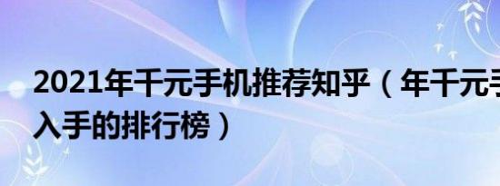 2021年千元手机推荐知乎（年千元手机值得入手的排行榜）