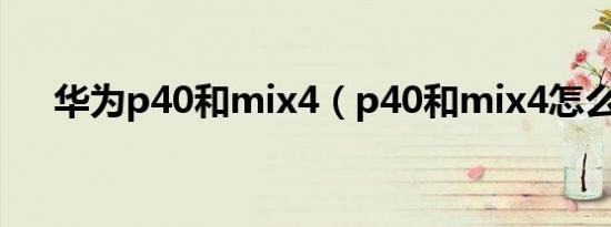 华为p40和mix4（p40和mix4怎么选）