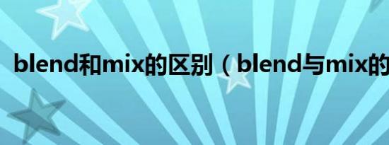 blend和mix的区别（blend与mix的异同）