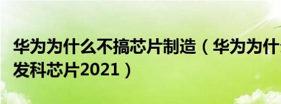 华为为什么不搞芯片制造（华为为什么不用联发科芯片2021）