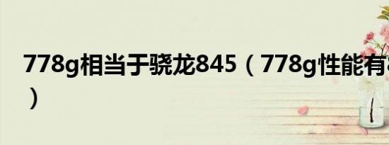 778g相当于骁龙845（778g性能有845高吗）