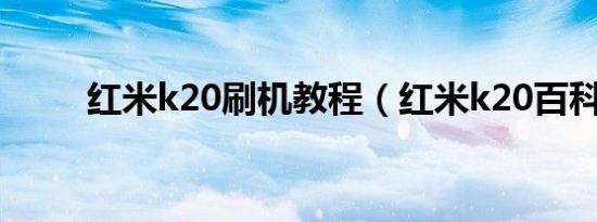 红米k20刷机教程（红米k20百科）