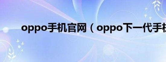 oppo手机官网（oppo下一代手机）