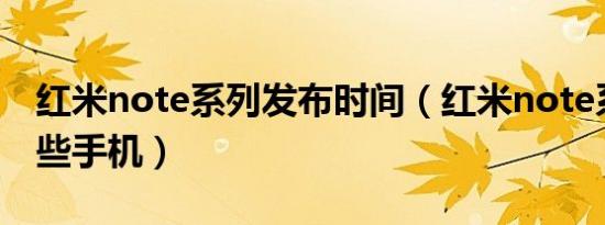 红米note系列发布时间（红米note系列有哪些手机）