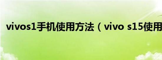 vivos1手机使用方法（vivo s15使用技巧）