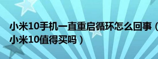 小米10手机一直重启循环怎么回事（3299的小米10值得买吗）