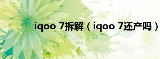 iqoo 7拆解（iqoo 7还产吗）